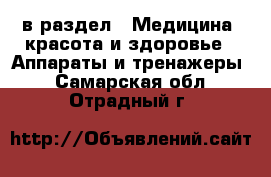  в раздел : Медицина, красота и здоровье » Аппараты и тренажеры . Самарская обл.,Отрадный г.